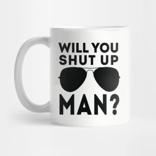 Will You Shut Up Man will you shut up man will you Mug